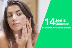 14 Jenis Skincare untuk Perawatan Kecantikan Wanita